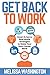 Get Back to Work: Smart & Savvy Real-World Strategies to Make your Next Career Move