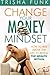Change Your Money Mindset - How to Rise Above the Lies to Rev... by Trisha  Funk