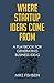 Where Startup Ideas Come from: A Playbook for Generating Business Ideas