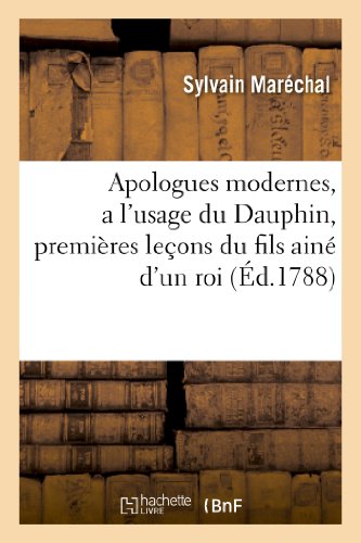 Apologues Modernes, a l'Usage Du Dauphin, Premieres Lec?ons Du Fils Ainé d'Un Roi (Litterature) (French Edition)