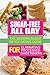 Sugar-Free All Day - The Modern Sugar Detox Eating Guide for Eliminating Process: Looking to Eliminate Processed Sugar From Your Diet