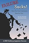 Failure Sucks!: More For Your Customers, Than For You.
