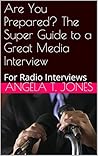 Are You Prepared? The Super Guide to Great Media Interviews: For Radio Interviews