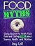 Food Myths: Going Beyond the Health Food Fads and Getting Real about Science, Health, and Nutrition (English Edition)
