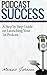 Podcast Success a Step by Step Guide on Launching Your 1st Podcast