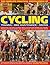The Complete Practical Encyclopedia of Cycling: Everything you need to know about cycling for fitness and leisure, training for both sport and competition, and the greatest races
