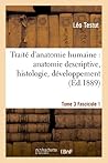 Traité d'Anatomie Humaine -Tome 3, Fascicule 1 (Ed.1889): Anatomie Descriptive, Histologie, Développement (Sciences) (French Edition) Traité d'Anatomie Humaine -Tome 3, Fascicule 1 (Ed.1889): Anatomie Descriptive, Histologie, Développement (Sciences) (French Edition)
