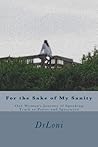 For the Sake of My Sanity: One Woman's Journey of Speaking Truth to Power and Ignorance