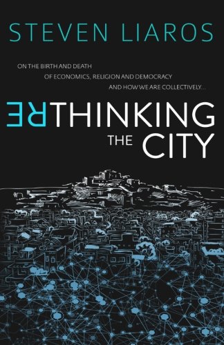 Rethinking the City: On the Birth and Death of Economics, Religion and Democracy and how we are collectively... (Paperback)