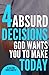 4 Absurd Decisions God Wants You to Make Today