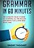 Grammar: In 60 Minutes! - The Ultimate Crash Course to Learning the Basics of English Grammar in No Time