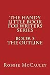 The Handy Little Book for Writers Series. Book3. The Outline