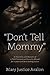 "Don't Tell Mommy" - A True Story and Memoirs of a Child Tortured and Sexually Abused for 12 years and Now Seeking Justice