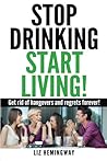 Stop Drinking Start Living! by Liz Hemingway
