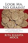 Look Ma, No Grains!: (Another grain-free cookbook from Rita Juanita) (Look Ma! cookbooks)