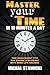 Master Your Time in 10 Minutes a Day: Time Management Tips for Anyone Struggling with Work – Life Balance