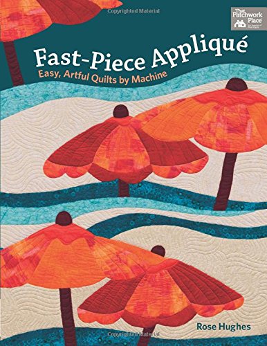 Fast-piece Applique: Easy, Artful Quilts by Machine (Paperback)