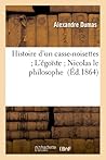 Histoire d'Un Casse-Noisettes l'Égoïste Nicolas Le Philosophe... by Alexandre Dumas