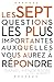 Le Sept Questions Les Plus Importantes Auxquelles Vous Aurez a Repondre