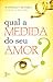 qual a medida do seu amor?