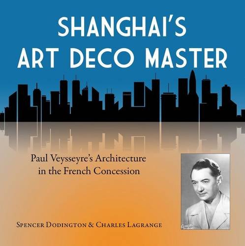 Shanghai's Art Deco Master: Paul Veysseyre’s Architecture in the French Concession (Hardcover)