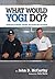 What Would Yogi Do?: Guidelines for Athletes, Coaches, and Parents Who Love Sports