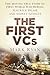 The First VCs: The Moving True Story of First World War Heroes Maurice Dease and Sidney Godley