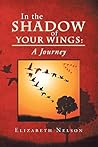In the Shadow of Your Wings: A Journey In the Shadow of Your Wings: A Journey