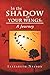 In the Shadow of Your Wings: A Journey