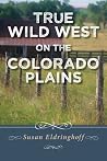 True Wild West on the Colorado Plains True Wild West on the Colorado Plains