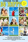Choose to Be Happy and Learn How to Be Happy Now by Sam Siv