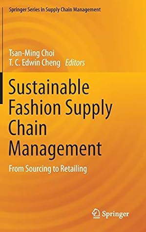 Sustainable Fashion Supply Chain Management: From Sourcing to Retailing (Springer Series in Supply Chain Management, 1)