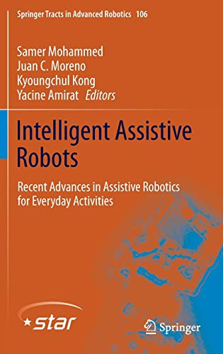 Intelligent Assistive Robots: Recent Advances in Assistive Robotics for Everyday Activities (Springer Tracts in Advanced Robotics, 106)