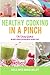 Healthy Cooking in a Pinch:...