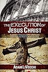 The Execution of Jesus Christ The Execution of Jesus Christ