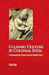 Culinary Culture in Colonial India by Utsa Ray