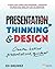 Presentation Thinking & Design: Create Better Presentations, Quicker