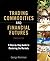 Trading Commodities and Financial Futures: A Step-by-Step Guide to Mastering the Markets