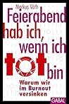 Feierabend hab ich, wenn ich tot bin: Warum wir im Burnout versinken