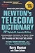 Newton's Telecom Dictionary: covering Telecommunications, The Internet, The Cloud, Cellular, The Internet of Things, Security, Wireless, Satellites, ... Voice, Data, Images, Apps and Video