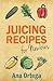 Juicing Recipes for Newbies by Ana Ortega