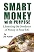 Smart Money with Purpose: Liberating the Goodness of Money in Your Life