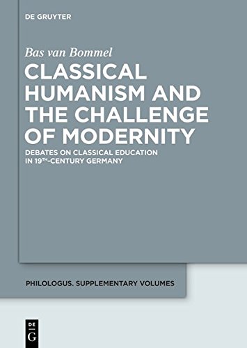 Classical Humanism and the Challenge of Modernity: Debates on Classical Education in 19th Century Germany (Philologus. Supplemente / Philologus. Supplementary Volumes)