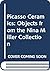 Picasso Ceramics: Objects from the Nina Miller Collection