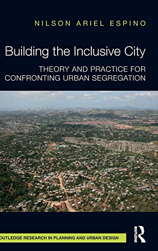 Building the Inclusive City: Theory and Practice for Confronting Urban Segregation (Routledge Research in Planning and Urban Design)