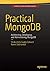 Practical MongoDB: Architecting, Developing, and Administering MongoDB