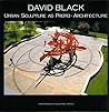 David Black: Urban Sculpture as Proto-Architecture David Black: Urban Sculpture as Proto-Architecture