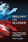 Brilliant or Blunder: 6 Ways Leaders Navigate Uncertainty, Opportunity, and Complexity Brilliant or Blunder: 6 Ways Leaders Navigate Uncertainty, Opportunity, and Complexity