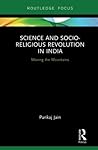 Science and Socio-Religious Revolution in India (Routledge Studies in Asian Religion and Philosophy) Science and Socio-Religious Revolution in India (Routledge Studies in Asian Religion and Philosophy)