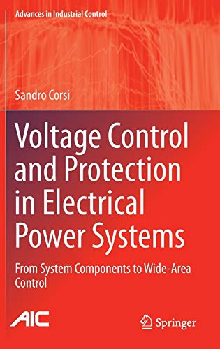 Voltage Control and Protection in Electrical Power Systems: From System Components to Wide-Area Control (Advances in Industrial Control)